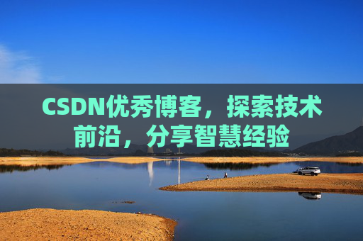 CSDN优秀博客,探索技术前沿,分享智慧经验